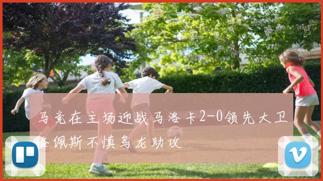 马竞在主场迎战马洛卡2-0领先大卫洛佩斯不慎乌龙助攻