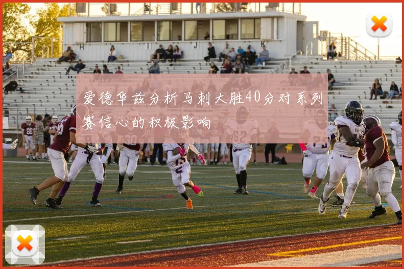 爱德华兹分析马刺大胜40分对系列赛信心的积极影响